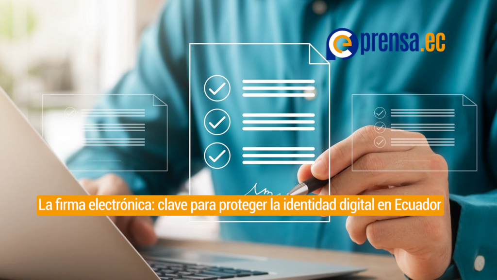 La firma electrónica: clave para proteger la identidad digital en Ecuador