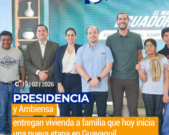 Presidencia de la República y Ambiensa entregan vivienda a familia que hoy inicia una nueva etapa en Guayaquil