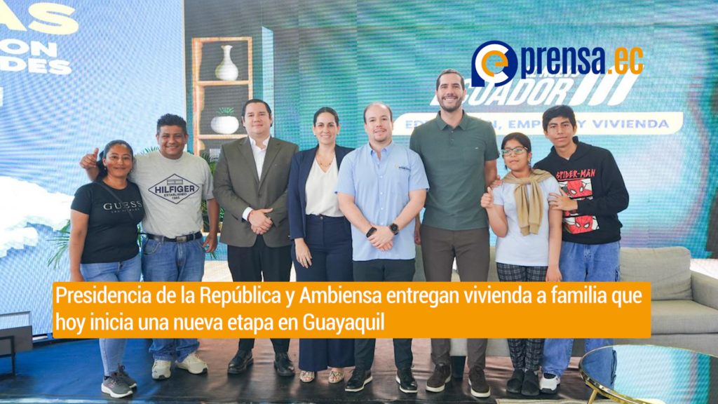 Presidencia de la República y Ambiensa entregan vivienda a familia que hoy inicia una nueva etapa en Guayaquil