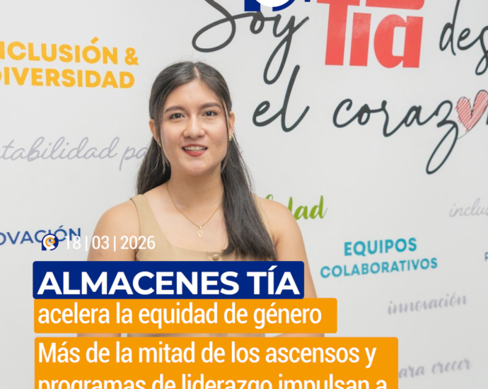 Almacenes Tía acelera la equidad de género  Más de la mitad de los ascensos y programas de liderazgo impulsan a mujeres en toda su operación