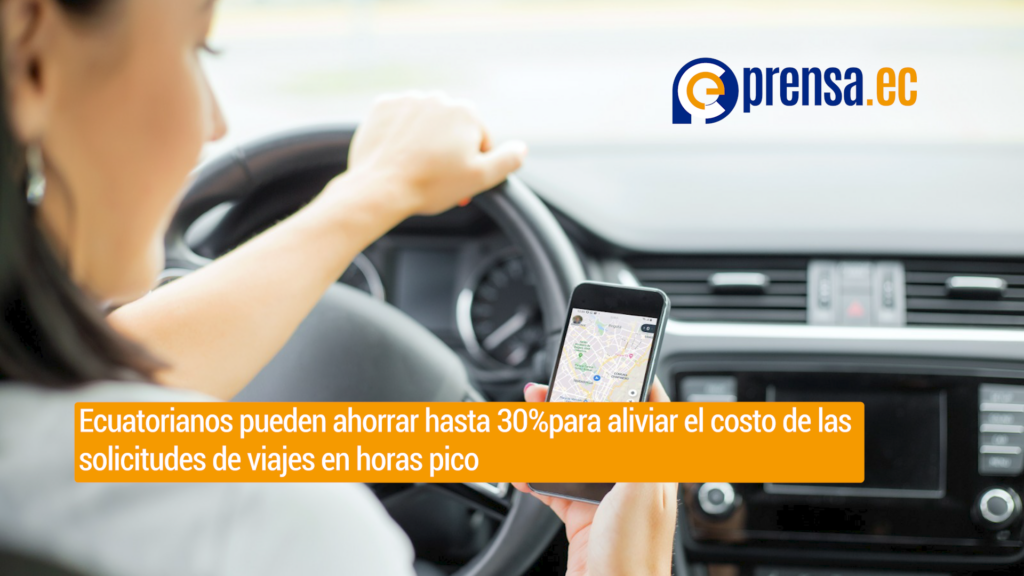 Ecuatorianos pueden ahorrar hasta 30%para aliviar el costo de las solicitudes de viajes en horas pico