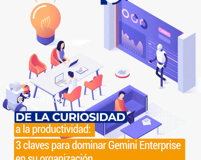 De la curiosidad a la productividad: 3 claves para dominar Gemini Enterprise en su organización