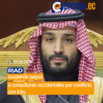 Riad suspende pagos a consultoras occidentales por conflicto con Irán.